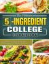 The Ultimate 5-Ingredient College Cookbook: Healthy Fast & Fresh Recipes for Beginners College Students