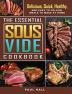 The Essential Sous Vide Cookbook: Delicious Quick Healthy and Easy to Follow Meals to Make at Home