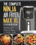 The Complete Ninja Air Fryer Max XL Cookbook: Affordable Easy & Delicious Recipes to Keep You Devoted to A Healthier Lifestyle