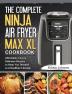 The Complete Ninja Air Fryer Max XL Cookbook: Affordable Easy & Delicious Recipes to Keep You Devoted to A Healthier Lifestyle