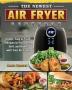 The Newest Air Fryer Cookbook: Crispy Easy & Fresh Recipes to Fry Bake Grill and Roast with Your Air Fryer