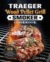 Traeger Wood Pellet Grill & Smoker Cookbook: 550 Delicious Dependable Recipes for Perfect Smoking