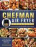 The Complete Chefman Air Fryer Cookbook: A step by step guide to master your Air Fryer and cook the most delicious recipes directly in your home