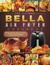 The Ultimate Bella Air Fryer Cookbook: Quick and Easy Bella Air Fryer Recipes for Beginners and Advanced Users