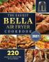 The Easiest Bella Air Fryer Cookbook 2021: 220 Amazing ＆ Delicious Bella Air Fryer Recipes