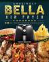 Amazingly Bella Air Fryer Cookbook: 550 Easy Foolproof Recipes for Your Bella Air Fryer