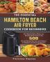 The Essential Hamilton Beach Air Fryer Cookbook For Beginners: The Ultimate Guide to Master your Hamilton Beach Air Fryer with 550 Flavorful Recipes ... for Beginners and Advanced Pitmasters