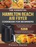 The Essential Hamilton Beach Air Fryer Cookbook For Beginners: The Ultimate Guide to Master your Hamilton Beach Air Fryer with 550 Flavorful Recipes ... for Beginners and Advanced Pitmasters