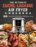 The Ultimate Emeril Lagasse Air Fryer Cookbook: 550+ Newest Creative & Savory Recipes That Will Help Keep You Sane