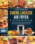 The Detailed Emeril Lagasse Air Fryer Cookbook: 600+ Tasty and Unique Recipes to Effortlessly Master Your Emeril Lagasse Air Fryer