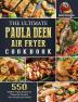 The Ultimate Paula Deen Air Fryer Cookbook: 550 Healthy Frying Recipes to Pleasantly Surprise Your Family and Friends