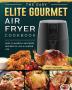 The Easy Elite Gourmet Air Fryer Cookbook: Easy Flavorful Air Fryer Recipes to Live a Lighter Life