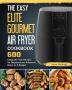 The Easy Elite Gourmet Air Fryer Cookbook: 600 Crispy Air Fryer Recipes for Beginners and Advanced Users on A Budget