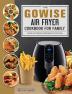 The GOWISE Air Fryer Cookbook for Family: Quick and Delicious Recipes for Every Day