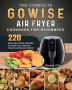 The Complete GOWISE Air Fryer Cookbook for Beginners: 220 Easy Air Fryer Recipes to Help You Master Your GOWISE Air Fryer