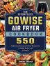 The Effortless GOWISE Air Fryer Cookbook: 550 Detailed and Easy-to-Follow Recipes for Cooking Faster and Healthier