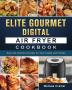 Elite Gourmet Digital Air Fryer Cookbook: Easy and Delicious Recipes for Your Family and Friends