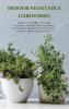 Indoor Vegetable Gardening: Improve your Skills to Grow Up Vegetables at Home. Urban Gardening for Beginners Using Kitchens Backyards and Other Indoor Opportunities.