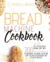 Bread Machine Cookbook: The Essential Bread Making Guide with 200 Easy to Follow Recipes for Beginners Including Gluten and Dairy Free Bread Preparations and Vegan Alternatives