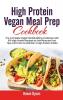 High Protein Vegan Meal Prep Cookbook: The Complete Vegan Bodybuilding Cookbook with 100 High Protein Recipes to Gain Muscles Fast. Tips and Tricks to Maintain a High Protein Intake