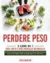 Perdere Peso: 2 Libri in 1: Dieta Cheto e Dieta Risveglio Metabolico. La Guida Completa per Dimagrire Velocemente Senza Patire la Fame. Unisci le Due Migliori Diete per Raggiungere il tuo Peso Forma