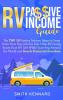 RV Passive Income Guide: The Top 10 Passive Income Ideas to Swap From Your Day Job For Full-Time RV Living. Enjoy Your RV Life While Traveling Around the World and Reach Financial Freedom