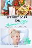 Weight Loss for Women Over 50 3 Books in 1: The Complete Guide to Slimming Down Fast Following a Healthy and Natural Lifestyle. Includes Delicious ... 4-Week Meal Plan and Diet-Specific Exercises.