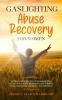 Gaslighting Abuse Recovery for Women: Self Help Guide to Heal From Psychological Abuse and Survive Narcissistic Manipulation How to Rebuild Healthy Relationships and Improve Your Self Esteem