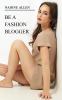 Be a Fashion Blogger: Build Your Blog Turn It Into a Profitable Business and Attract Brands