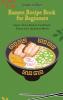 Super Ramen Recipe Book for Beginners: Super Tasty Quick and Easy Ramen Collection