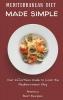 Mediterranean Diet Made Simple: Your Effortless Guide to Cook the Mediterranean Way