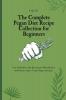 The Complete Pegan Diet Recipe Collection for Beginners: Live Healthier and Boost your Metabolism with these Super-Tasty Pegan Recipes