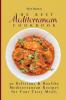 The Best Mediterranean Cookbook: 50 Delicious & Healthy Mediterranean Recipes for Your Tasty Meals