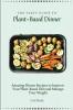 The Tasty Guide to Plant- Based Dinner: Amazing Dinner Recipes to Improve Your Plant-Based Diet and Manage Your Weight