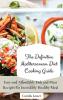 The Definitive Mediterranean Diet Cooking Guide: Easy and Affordable Fish and Meat Recipes for Incredibly Healthy Meal