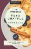 The Complete KETO Chaffle Cookbook: Tasty Chaffle Recipes For Weight Loss