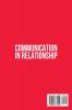 Communication in Relationship: Learn About the Importance of Communication in All Types of Relationships Get Tips to Enhance Your Communication and Foster Your Relationships to Live a Pleasant Life