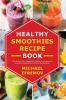 Healthy Smoothies recipe book: The Super fruits Vegetables Healthy Indulgences & Everyday Ingredients Smoothie Recipe Book