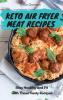 Keto Air Fryer Meat Recipes: Stay Healthy and Fit with These Tasty Recipes