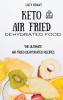 Keto Air Fried Dehydrated Food: The Ultimate Air Fried Dehydrated Recipes