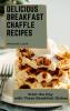 Delicious Breakfast Chaffle Recipes: Start the Day with These Breakfast Dishes