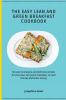 The Easy Lean and Green Breakfast Cookbook: 50 easy-to-prepare and delicious recipes for your lean and green breakfast to start the day and boost energy