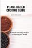 Plant-Based Cooking Guide: 50 Simple and Tasty Recipes to Improve your Health