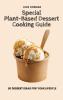 Special Plant-Based Dessert Cooking Guide: 50 Dessert Ideas for your Lifesyle