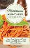 Mediterranean Main Courses Cookbook: Enjoy your Dinner and your Lunch with 50 Delicious Main Courses Recipes