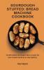 Sourdough Stuffed: Bread Machine Cookbook: 50 affordable and super easy recipes for your bread machine to stay healthy