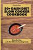 50+ Dash Diet Slow Cooker Cookbook: Enjoy the Day with This Ultimate Cooking Guide