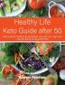 Healthy Life Keto Guide after 50: Keto Guide for Healthy Life and Weight Loss with 50+ Low Carbs Tasty Recipes & 28 Days Meal Plan. September 2021 Edition (Ketogenic Cooking)