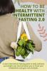 How to Be Healty with Intermittent Fasting 2.0: A new Intermittent fasting guide to daily wellness and weight loss that will allow you to reset your metabolism and gain new energies. June 2021 Edition