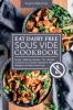 Eat Dairy Free Sous Vide Cookbook: Simple Satisfying Recipes. The Ultimate Cookbook for Lactose Intolerance Milk Allergies and Casein-Free Living